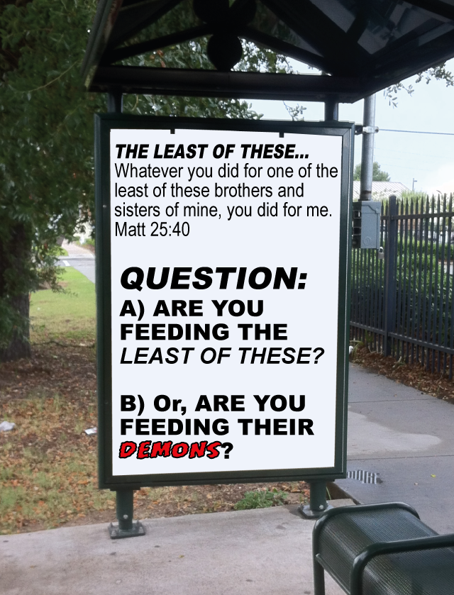 QUESTION: Are you Feeding the Least of These? Or, Are you Feeding their Demons?