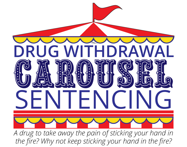 Drug Withdrawal Carousel Sentencing - A drug to take away the pain of sticking your hand in the fire? Why not keep sticking your hand in the fire?