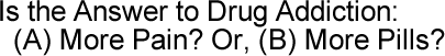 Is The Answer To Drug AddictionsMore Pain? Or More Pills?